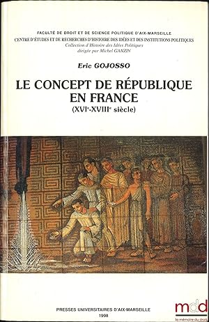 Seller image for LE CONCEPT DE RPUBLIQUE EN FRANCE (XVIe-XVIIIesicle), Fac. de Droit et de Sc. Po. d Aix-Marseille, Centre d TUDES ET DE RECHERCHES D HISTOIRE DES IDES ET DES INSTITUTIONS POLITIQUES, Coll. d Histoire des Ides Politique dirige par Michel Ganzin for sale by La Memoire du Droit