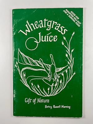 Seller image for Wheatgrass Juice: Gift of Nature or the Natural High? for sale by BookEnds Bookstore & Curiosities