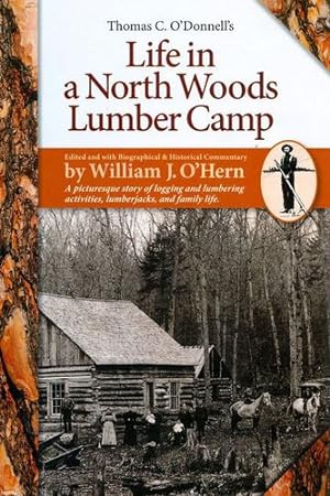 Immagine del venditore per Life in a North Woods Lumber Camp: A Picturesque Story of Logging and Lumbering Activities, Lumberjacks, and Family Life by Thomas O'Donnell [Paperback ] venduto da booksXpress