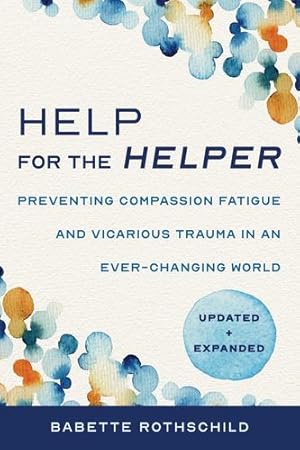 Seller image for Help for the Helper: Preventing Compassion Fatigue and Vicarious Trauma in an Ever-Changing World: Updated + Expanded by Rothschild, Babette [Paperback ] for sale by booksXpress