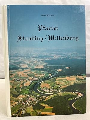 Pfarrei Staubing / Weltenburg. Chronik der Orte Holzharlanden, Staubing, Stausacker und Weltenburg.