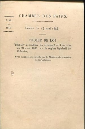 Seller image for Chambre des pairs. Sance du 14 mai 1844. Projet de loi tendant  modifier les articles 2 et 3 de la loi du 24 avril 1833, sur le rgime lgislatif des colonies ; avec l'expos des motifs par le ministre de la marine . for sale by PRISCA