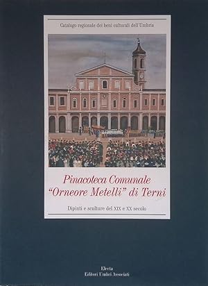 Pinacoteca Comunale Orneore Metelli di Terni. Dipinti e sculture del XIX e XX secolo