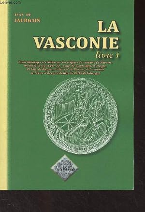 Imagen del vendedor de La Vasconie - Livre 1 - Etude historique & critique sur les origines du Royaume de Navarre, du Duch de Gascogne, des Comts de Comminges, d'Aragon, de Foix, de Bigorre, d'Alava & de Biscaye, de la vicomt de Barn & des grands fiefs du Duch de Gascogne a la venta por Le-Livre