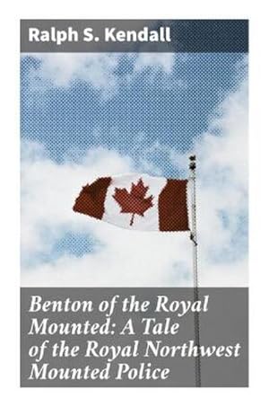 Seller image for Benton of the Royal Mounted: A Tale of the Royal Northwest Mounted Police for sale by Smartbuy