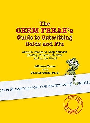 Bild des Verkufers fr The Germ Freak's Guide to Outwitting Colds and Flu: Guerilla Tactics to Keep Yourself Healthy at Home, at Work and in the World zum Verkauf von Reliant Bookstore