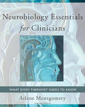 Seller image for Neurobiology Essentials for Clinicians: What Every Therapist Needs to Know (Norton Series on Interpersonal Neurobiology) by Montgomery, Arlene [Paperback ] for sale by booksXpress