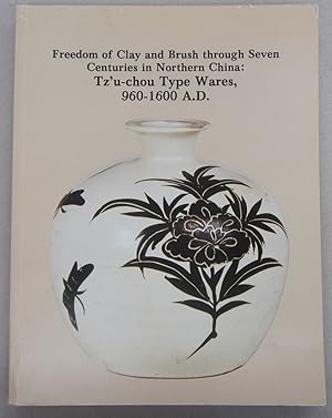 Seller image for Freedom of Clay and Brush through Seven Centuries in Northern China: Tz'u-chou Type Wares, 960-1600 A.D. for sale by Midway Book Store (ABAA)