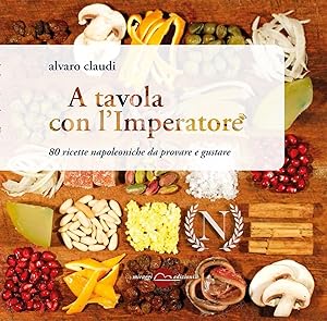 Immagine del venditore per A tavola con l'imperatore. 77 ricette napoleoniche da provare e gustare venduto da Libro Co. Italia Srl