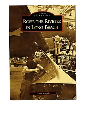 Rosie the Riveter in Long Beach (Images of America: California). SIGNED BY AUTHOR GERRIE SCHIPSKE.