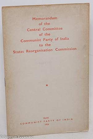 Memorandum of the Central Committee of the Communist Party of India to the States Reorganisation ...