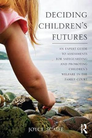 Image du vendeur pour Deciding Children's Futures : An Expert Guide to Assessments for Safeguarding and Promoting Children's Welfare in the Family Court mis en vente par AHA-BUCH GmbH