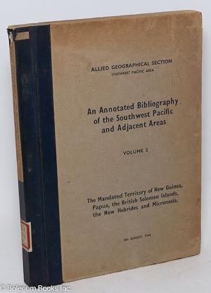 Image du vendeur pour An Annotated Bibliography of the Southwest Pacific and Adjacent Areas. Volume 2: The Mandated Territory of New Guinea, Papua, the British Solomon Islands, the New Hebrides and Micronesia mis en vente par Bolerium Books Inc.