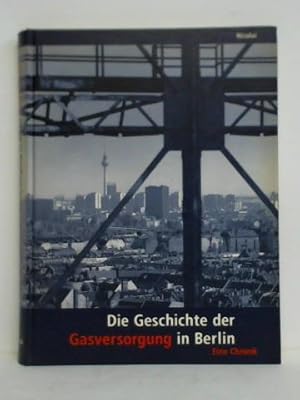 Die Geschichte der Gasversorgung in Berlin. Eine Chronik