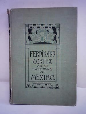 Imagen del vendedor de Ferdinand Cortez und die Eroberung von Mexiko. Fr Jugend und Volk geschildert a la venta por Celler Versandantiquariat