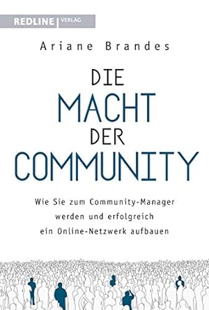 Die Macht der Community : wie Sie zum Community-Manager werden und erfolgreich ein Online-Netzwer...