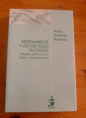 Seller image for Medioambiente y Uso del Suelo Protegido. Rgimen Jurdico Civil, Penal y Administrativo (Monografias (iustel)) for sale by LIBRERA OESTE