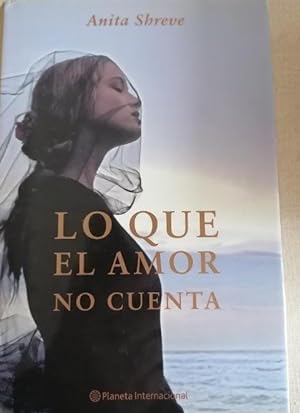 Seller image for Anita Shreve - lo que el amor no cuenta - Planeta 2003 NUEVO for sale by LIBRERA OESTE