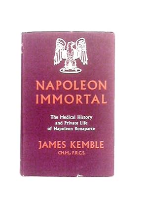 Seller image for Napoleon Immortal the Medical Histoty and Private Life of Napoleon for sale by World of Rare Books