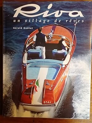 Seller image for Riva un sillage de rves 2001 - GUETAT Grald - Nautisme Modles Finitions Matriaux Navigation Bateaux for sale by Artax