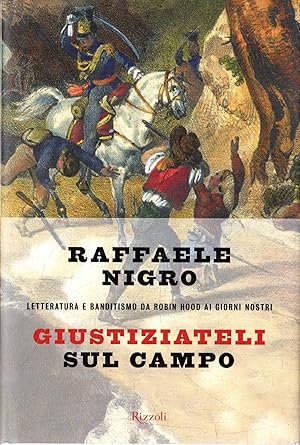 Giustiziateli sul campo : letteratura e banditismo da Robin Hood ai nostri giorni