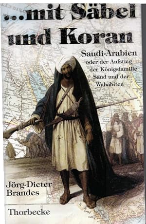 Bild des Verkufers fr . mit Sbel und Koran : der Aufstieg der Knigsfamilie Saud und der Wahabiten zum Verkauf von Schrmann und Kiewning GbR