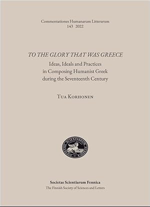 To the glory that was Greece : Ideas, ideals and practices in composing Humanist Greek during the...