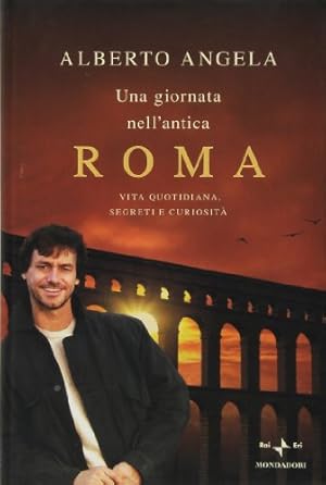 Una giornata nell'antica Roma. Vita quotidiana, segreti e curiosità