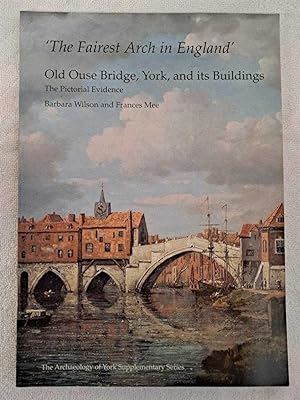 The Fairest Arch in England, Old Ouse Bridge, York, and its Buildings. The Pictorial Evidence. Th...