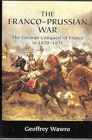 The Franco-Prussian War: The German Conquest of France in 1870-1871