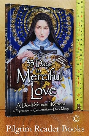 33 Days to Merciful Love: A Do-It-Yourself Retreat in Preparation for Consecration to Divine Mercy.