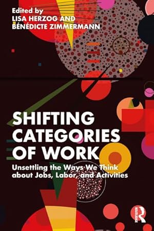 Bild des Verkufers fr Shifting Categories of Work : Unsettling the Ways We Think about Jobs, Labor, and Activities zum Verkauf von AHA-BUCH GmbH