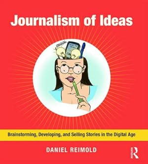 Seller image for Journalism of Ideas : Brainstorming, Developing, and Selling Stories in the Digital Age for sale by AHA-BUCH GmbH