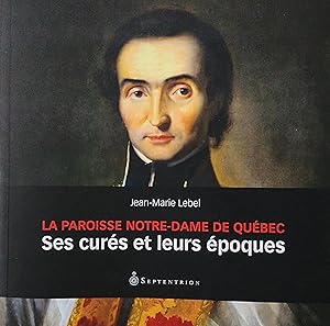 La paroisse Notre-Dame de Québec, Ses curés et leurs époques