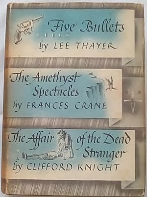 Bild des Verkufers fr Five Bullets; The Amethyst Spectacles; The Affair of the Dead Stranger zum Verkauf von P Peterson Bookseller