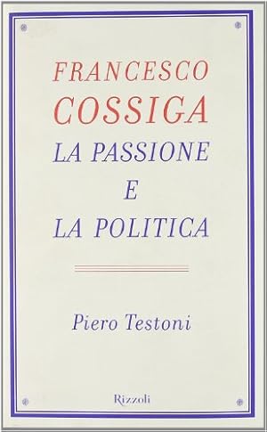 Francesco Cossiga. La passione e la politica