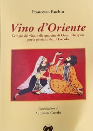 Immagine del venditore per Vino d'Oriente. L'elogio del vino nelle quartine di Omar Khayyam poeta persiano dell'XI secolo. venduto da FIRENZELIBRI SRL