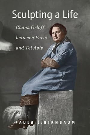Seller image for Sculpting a Life : Chana Orloff Between Paris and Tel Aviv for sale by GreatBookPricesUK