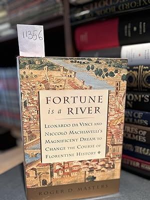 Fortune is a River: Leonardo Da Vinci and Niccolo Machiavelli's Magnificent Dream to Change the C...