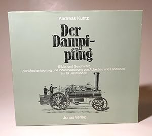 Der Dampfpflug. Bilder und Geschichte der Mechanisierung und Industrialisierung von Ackerbau und ...