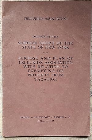 Imagen del vendedor de Opinion Of The Supreme Court Of The State Of New York IN RE Purpose And Plan Of Telluride Association With Relation To Exempting Its Property From Taxation - March 1914 a la venta por Shore Books