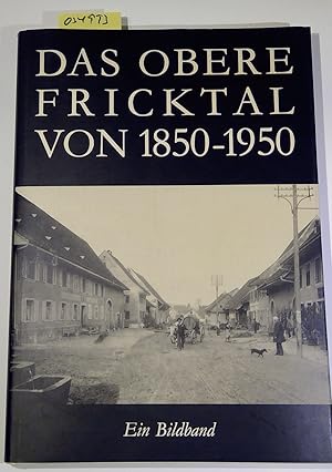 Das Obere Fricktal von 1850-1950. Ein Rückspiegel zum Nachdenken und als Ansporn zur Mitgestaltun...