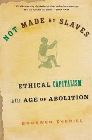 Image du vendeur pour Not Made by Slaves : Ethical Capitalism in the Age of Abolition mis en vente par GreatBookPrices