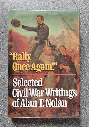 Seller image for Rally, Once Again! - Selected Civil War Writings of Alan T. Nolan for sale by Books on the Square