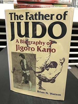 The Father of Judo: A Biography of Jigoro Kano