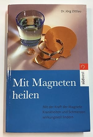 Heilende Magnete : Heilmagnete gezielt anwenden ; mit der Kraft der Magnete Krankheiten und Schme...