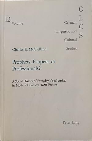 Prophets, Paupers or Professionals? - A Social History of Everyday Visual Artists in Modern Germa...