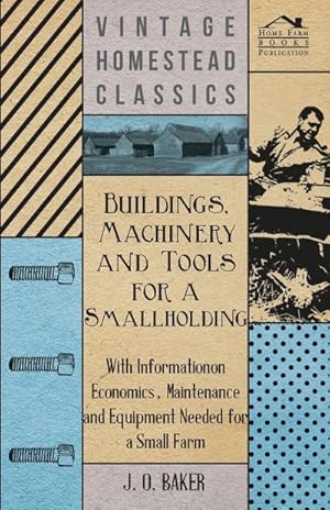 Image du vendeur pour Buildings, Machinery and Tools for a Smallholding - With Information on Economics, Maintenance and Equipment Needed for a Small Farm mis en vente par AHA-BUCH GmbH