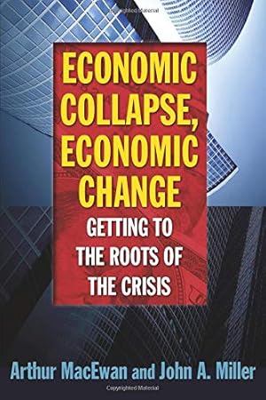 Bild des Verkufers fr Economic Collapse, Economic Change: Getting to the Roots of the Crisis: Getting to the Roots of the Crisis : Getting to the Roots of the Crisis zum Verkauf von WeBuyBooks