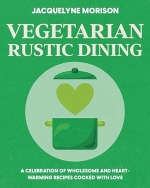 Seller image for Vegetarian Rustic Dining : A celebration of wholesome and heart-warming recipes cooked with love for sale by AHA-BUCH GmbH